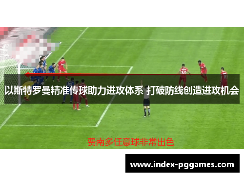 以斯特罗曼精准传球助力进攻体系 打破防线创造进攻机会