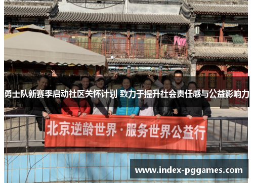 勇士队新赛季启动社区关怀计划 致力于提升社会责任感与公益影响力