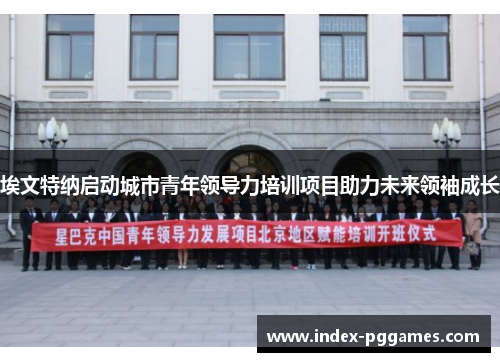 埃文特纳启动城市青年领导力培训项目助力未来领袖成长