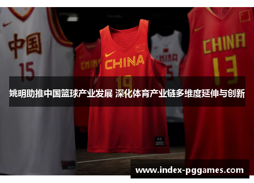 姚明助推中国篮球产业发展 深化体育产业链多维度延伸与创新