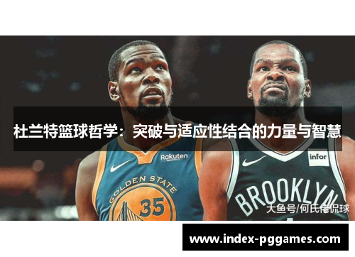 杜兰特篮球哲学：突破与适应性结合的力量与智慧
