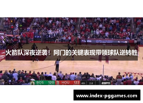火箭队深夜逆袭!阿门的关键表现带领球队逆转胜