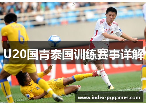 U20国青泰国训练赛事详解