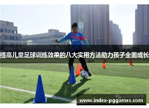 提高儿童足球训练效果的八大实用方法助力孩子全面成长