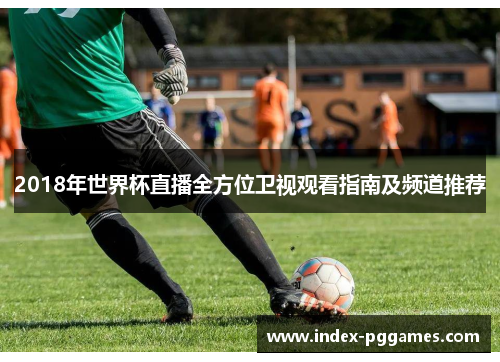 2018年世界杯直播全方位卫视观看指南及频道推荐