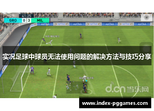 实况足球中球员无法使用问题的解决方法与技巧分享