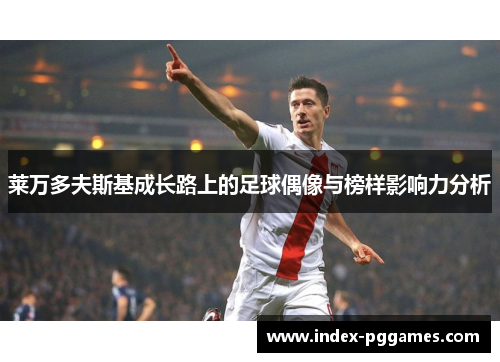 莱万多夫斯基成长路上的足球偶像与榜样影响力分析